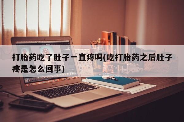 米非米索打胎药专卖微信打胎药吃了肚子一直疼吗(吃打胎药之后肚子疼是怎么回事)