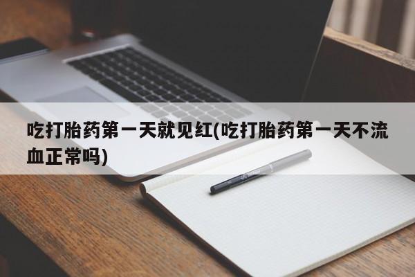 米非米索打胎药专卖微信吃打胎药第一天就见红(吃打胎药第一天不流血正常吗)
