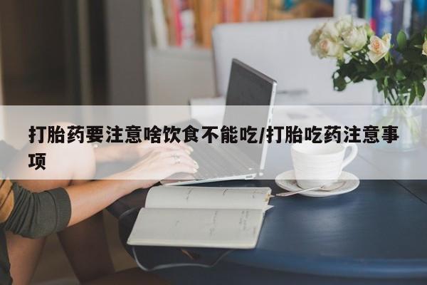 米非米索打胎药专卖微信打胎药要注意啥饮食不能吃/打胎吃药注意事项