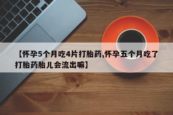 米非米索打胎药专卖微信【怀孕5个月吃4片打胎药,怀孕五个月吃了打胎药胎儿会流出嘛】
