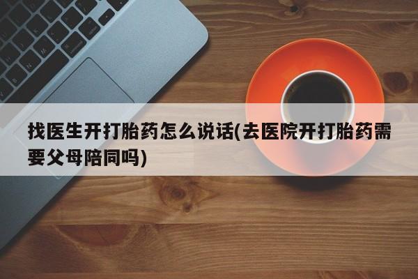 米非米索打胎药专卖微信找医生开打胎药怎么说话(去医院开打胎药需要父母陪同吗)