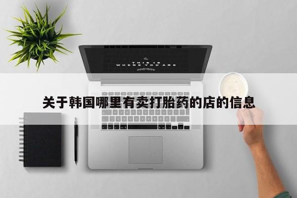 米非米索打胎药专卖微信关于韩国哪里有卖打胎药的店的信息