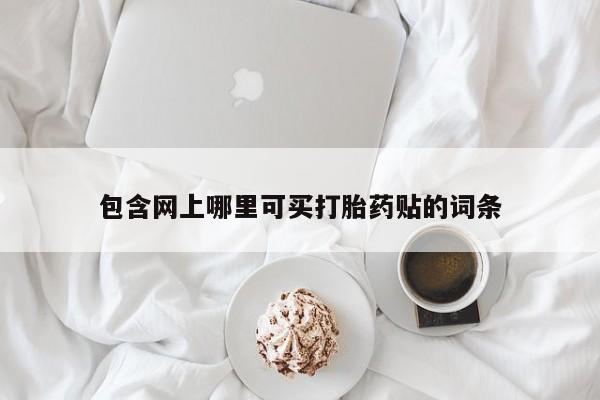 米非米索打胎药专卖微信包含网上哪里可买打胎药贴的词条