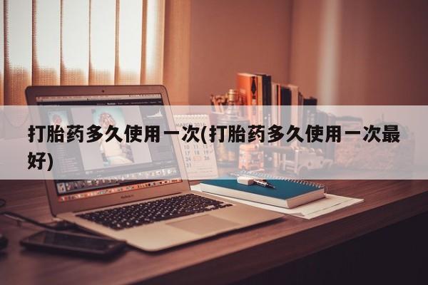 米非米索打胎药专卖微信打胎药多久使用一次(打胎药多久使用一次最好)