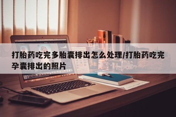 米非米索打胎药专卖微信打胎药吃完多胎囊排出怎么处理/打胎药吃完孕囊排出的照片