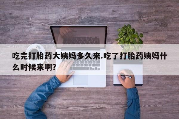 米非米索打胎药专卖微信吃完打胎药大姨妈多久来.吃了打胎药姨妈什么时候来啊？