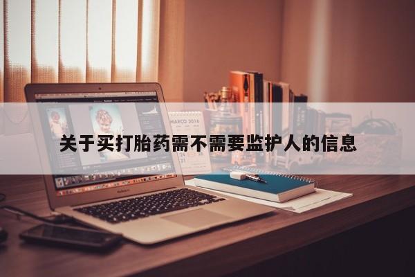 米非米索打胎药专卖微信关于买打胎药需不需要监护人的信息