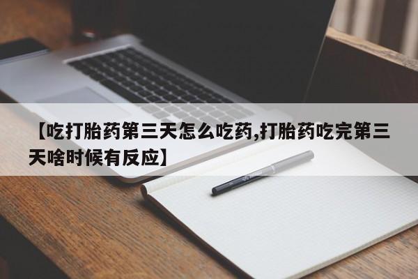 米非米索打胎药专卖微信【吃打胎药第三天怎么吃药,打胎药吃完第三天啥时候有反应】