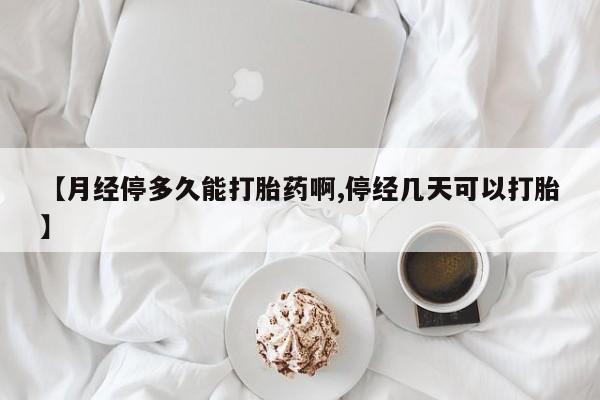 米非米索打胎药专卖微信【月经停多久能打胎药啊,停经几天可以打胎】