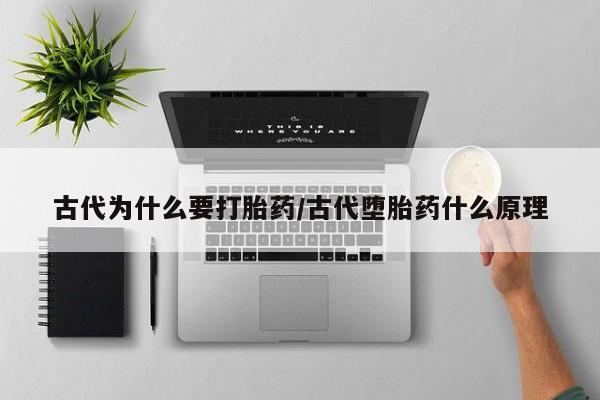 米非米索打胎药专卖微信古代为什么要打胎药/古代堕胎药什么原理