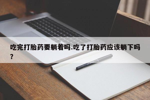 米非米索打胎药专卖微信吃完打胎药要躺着吗.吃了打胎药应该躺下吗？
