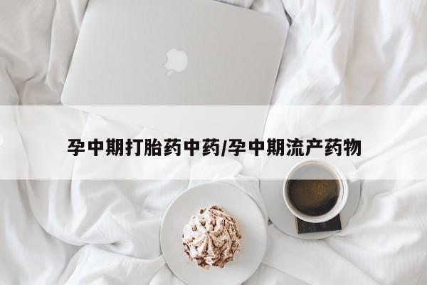 米非米索打胎药专卖微信孕中期打胎药中药/孕中期流产药物