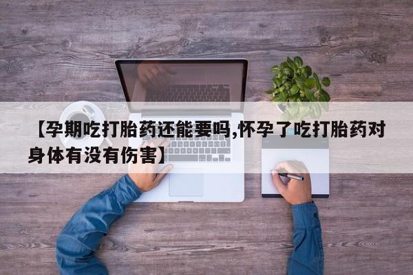 米非米索打胎药专卖微信【孕期吃打胎药还能要吗,怀孕了吃打胎药对身体有没有伤害】