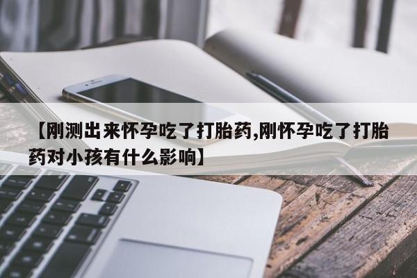 米非米索打胎药专卖微信【刚测出来怀孕吃了打胎药,刚怀孕吃了打胎药对小孩有什么影响】