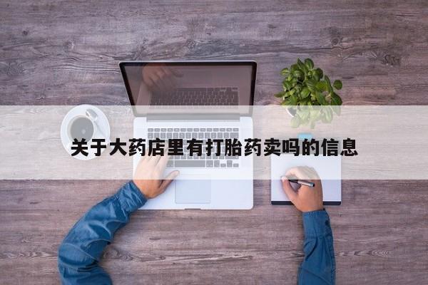 米非米索打胎药专卖微信关于大药店里有打胎药卖吗的信息